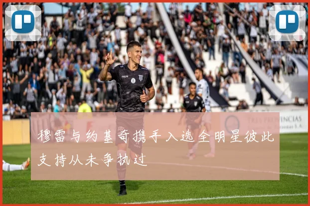 穆雷与约基奇携手入选全明星彼此支持从未争执过