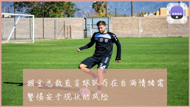 掘金总裁直言球队存在自满情绪需警惕安于现状的风险